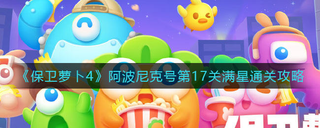 保卫萝卜4阿波尼克号第17关无道具金萝卜全清攻略