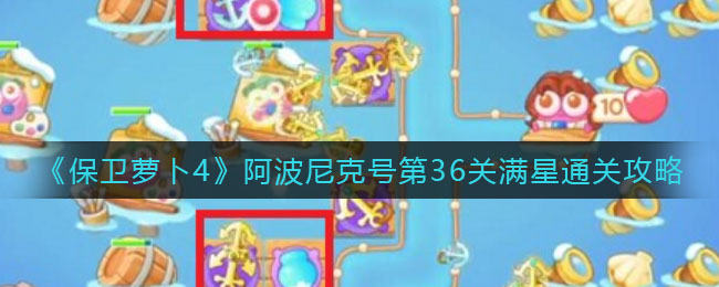 保卫萝卜4阿波尼克号第36关无道具金萝卜全清攻略 - 游戏熊