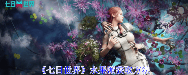 七日世界水果派获取方法 - 游戏熊