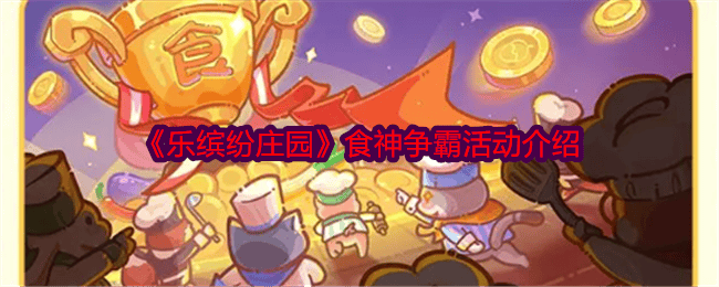 乐缤纷庄园食神争霸活动开始时间及玩法介绍