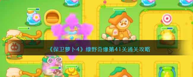 保卫萝卜4绿野奇缘第41关无道具金萝卜全清攻略