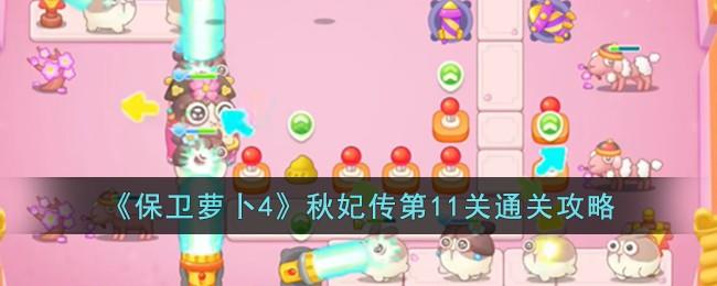 保卫萝卜4秋妃传第11关无道具金萝卜全清攻略 - 游戏熊