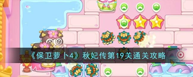 保卫萝卜4秋妃传第19关无道具金萝卜全清攻略 - 游戏熊