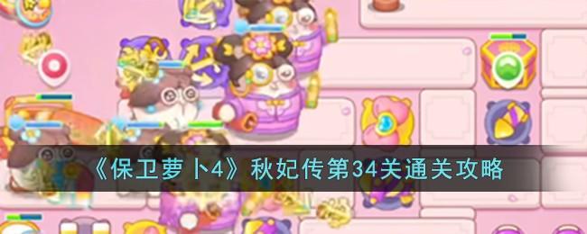 保卫萝卜4秋妃传第34关无道具金萝卜全清攻略 - 游戏熊