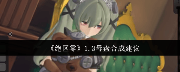 绝区零1.3母盘要不要合成? - 游戏熊