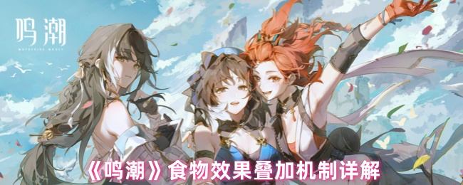 鸣潮食物效果叠加机制详解 - 游戏熊