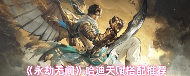 永劫无间哈迪天赋怎么搭配 - 游戏熊