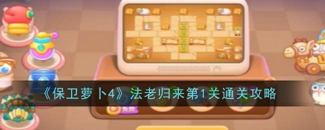 保卫萝卜4法老归来第1关无道具金萝卜全清攻略