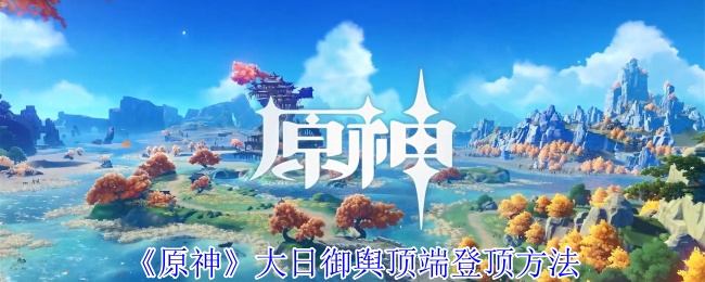 原神大日御舆顶端登顶方法 - 游戏熊