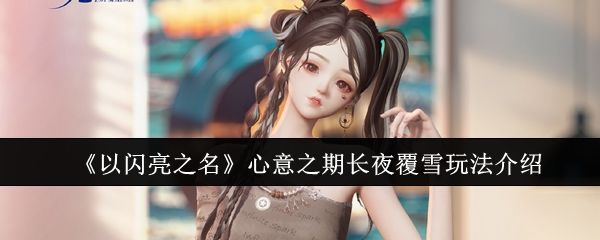 以闪亮之名心意之期长夜覆雪怎么玩,附玩法攻略 - 游戏熊
