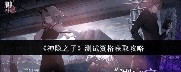 神隐之子测试资格怎么获取,附方法攻略 - 游戏熊