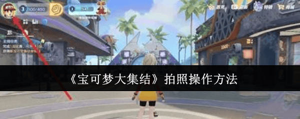 宝可梦大集结拍照怎么操作？