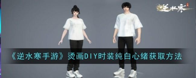 逆水寒手游烫画DIY时装纯白心绪获取方法 - 游戏熊