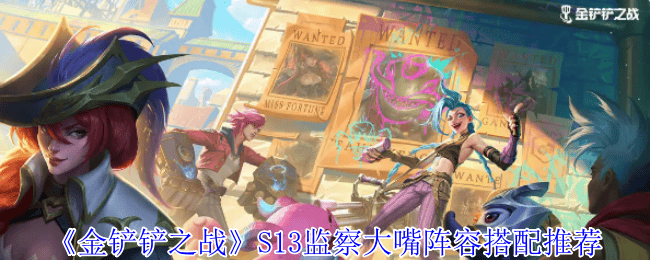 金铲铲之战S13监察大嘴阵容搭配推荐 - 游戏熊