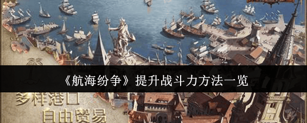 航海纷争怎么提升战斗力,附方法 - 游戏熊