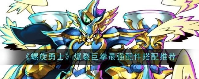 螺旋勇士爆裂巨拳最强配件搭配推荐 - 游戏熊