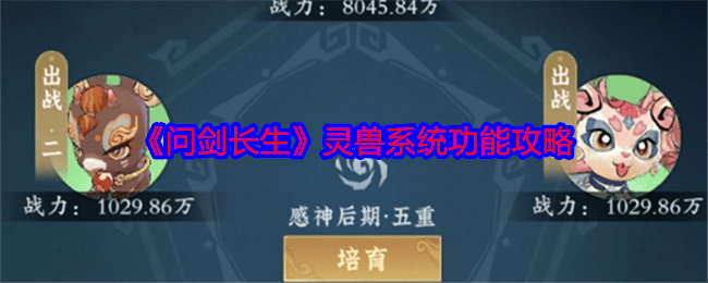 问剑长生灵兽系统功能攻略 - 游戏熊