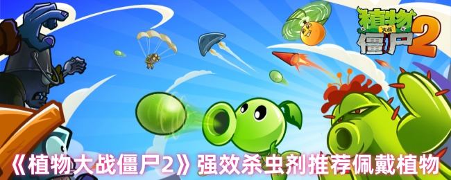 植物大战僵尸2强效杀虫剂适合哪个植物使用 - 游戏熊