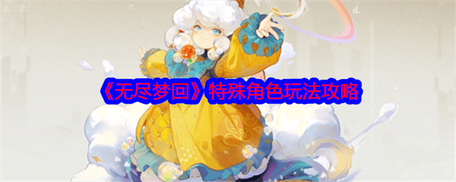 无尽梦回特殊角色玩法攻略 - 游戏熊
