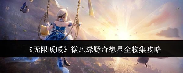 无限暖暖微风绿野奇想星全收集攻略