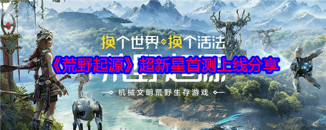 荒野起源超新星首测上线时间 - 游戏熊