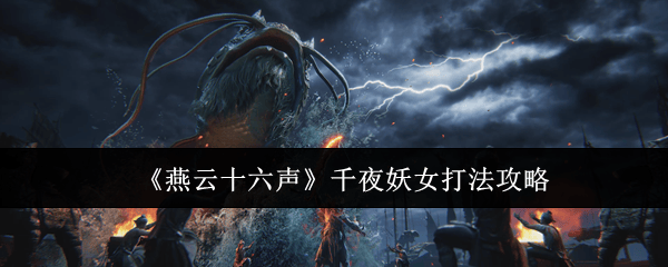 燕云十六声千夜妖女怎么打,附打法攻略 - 游戏熊