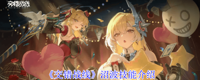交错战线沼波技能是什么 - 游戏熊