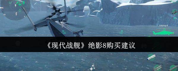 《现代战舰》绝影8购买建议