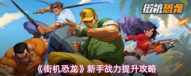 《街机恐龙》新手战力提升攻略 - 游戏熊