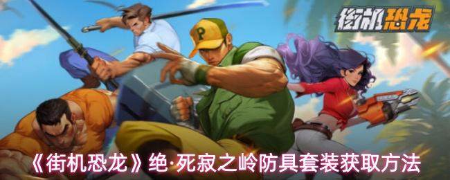 《街机恐龙》绝·死寂之岭防具套装获取方法 - 游戏熊