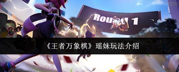 王者万象棋瑶妹怎么玩? - 游戏熊