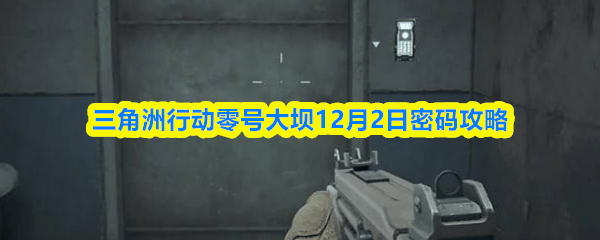 三角洲行动零号大坝12月2日密码是多少