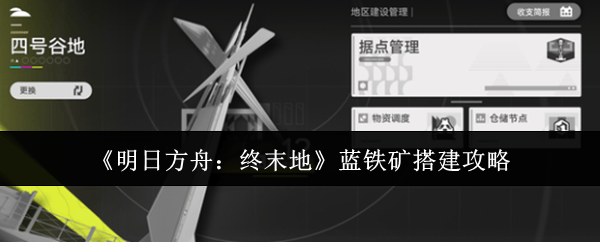 明日方舟终末地蓝铁矿搭建攻略 - 游戏熊