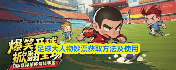 足球大人物,钞票获取攻略与使用指南 - 游戏熊