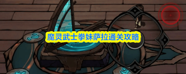 魔灵武士拳妹萨拉全关卡完美通关攻略 - 游戏熊