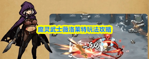 薇洛莱特魔灵武士全面攻略，技能解析与实战技巧 - 游戏熊