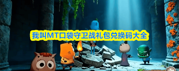 我叫MT口袋守卫战最新礼包兑换码大全