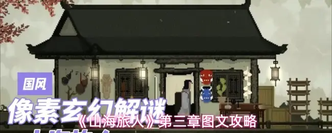 山海旅人第三章怎么过，通关图文攻略